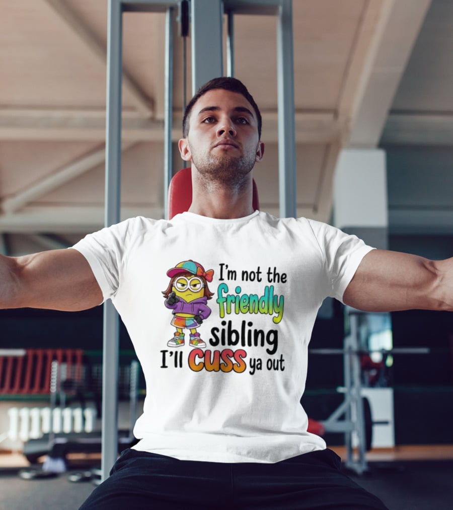 Minion I'm Not The Friendly Sibling I'll Cuss Ya Out Colorful Outfit T-Shirt