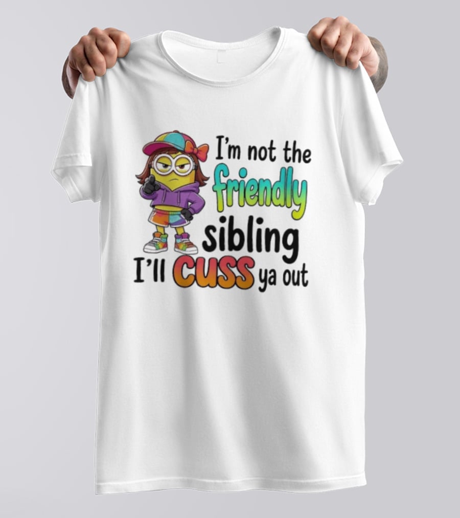 Minion I'm Not The Friendly Sibling I'll Cuss Ya Out Colorful Outfit T-Shirt