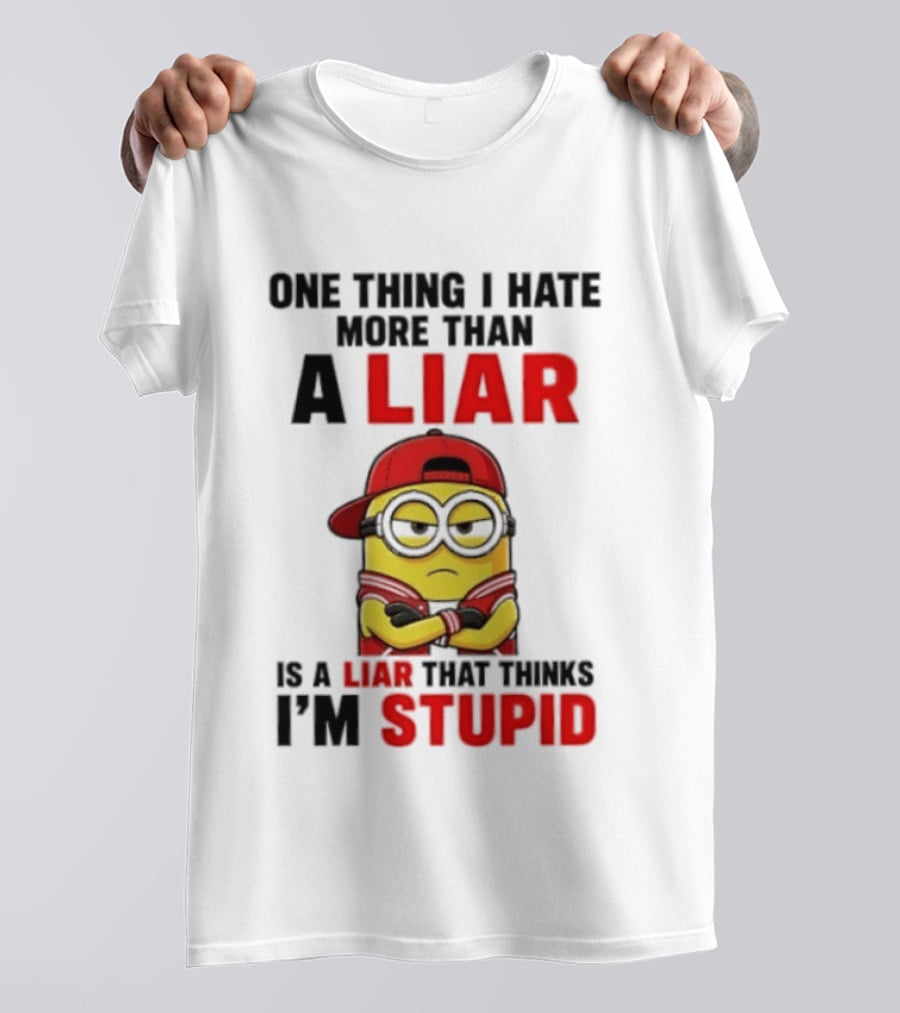 Minion One Thing I Hate More Than A Liar Is A Liar That Thinks I'm Stupid T-Shirt