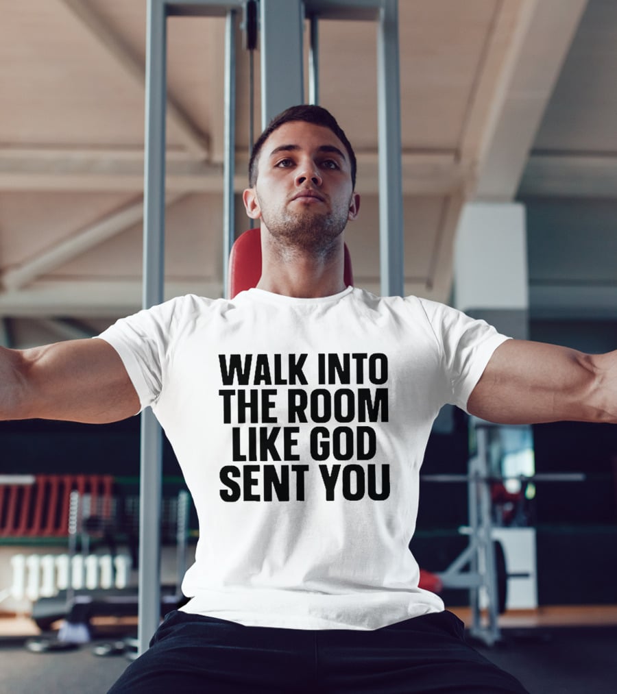Walk Into The Room Like God Sent You T-Shirt