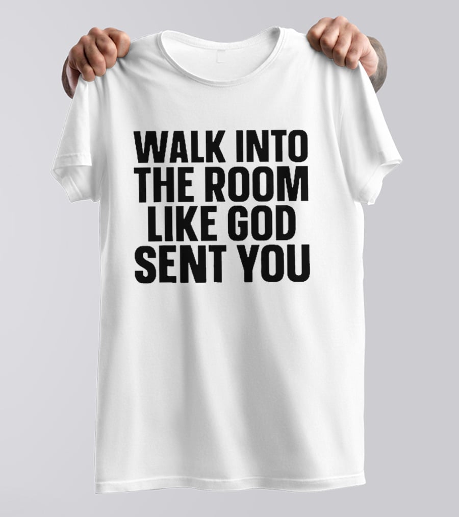 Walk Into The Room Like God Sent You T-Shirt