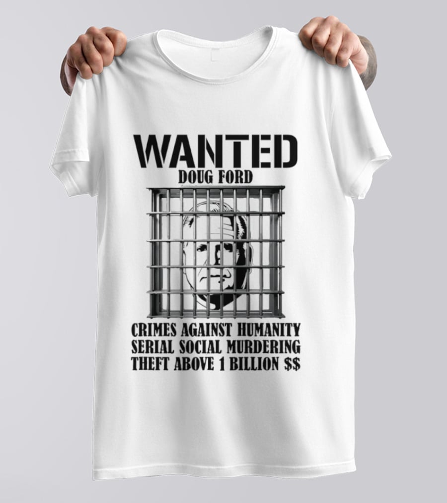 Wanted Doug Ford Crimes Against Humanity Serial Social Murdering Theft Above 1 Billion Dollars T-Shirt
