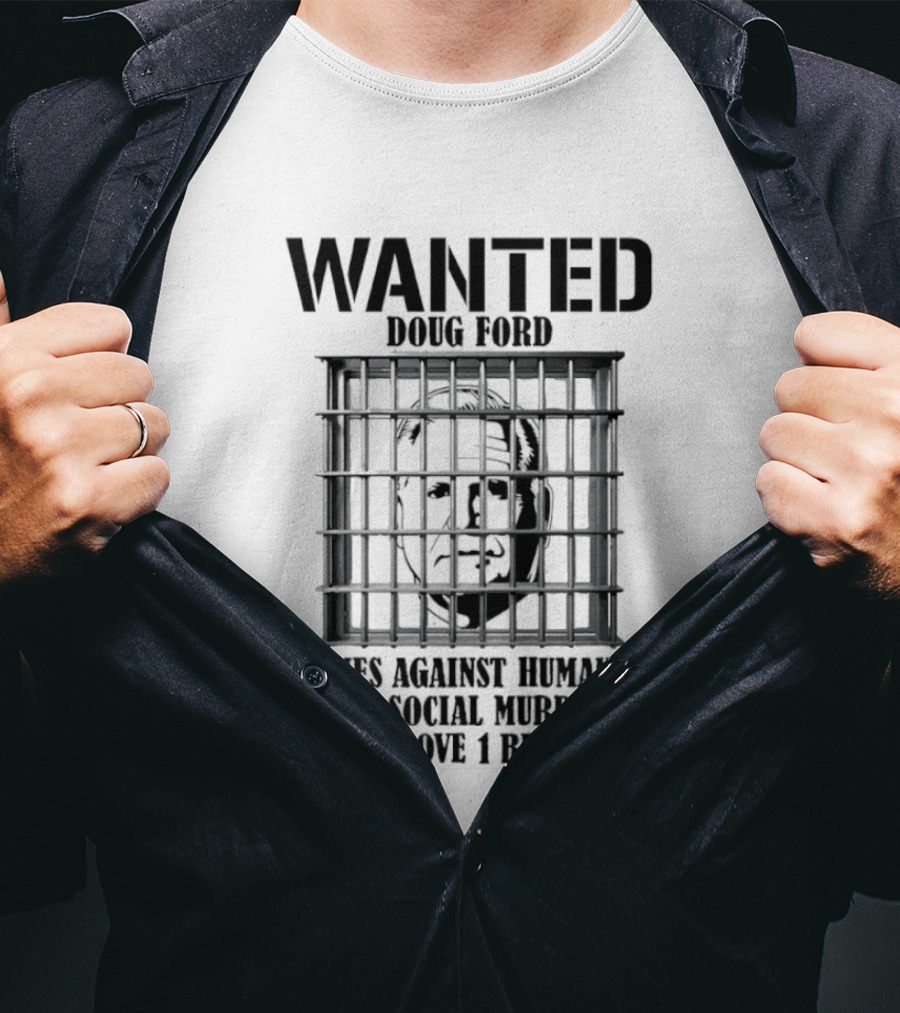 Wanted Doug Ford Crimes Against Humanity Serial Social Murdering Theft Above 1 Billion Dollars T-Shirt