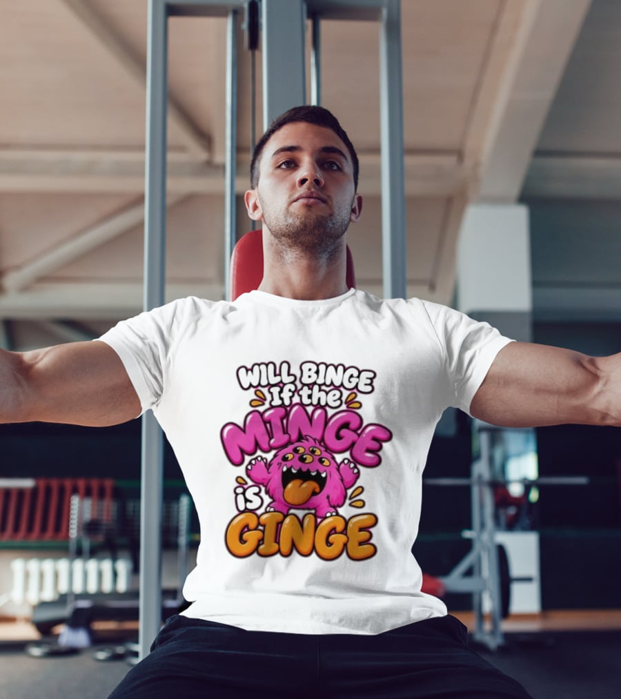 Will Binge If The Minge Is Ginge Monster T-Shirt