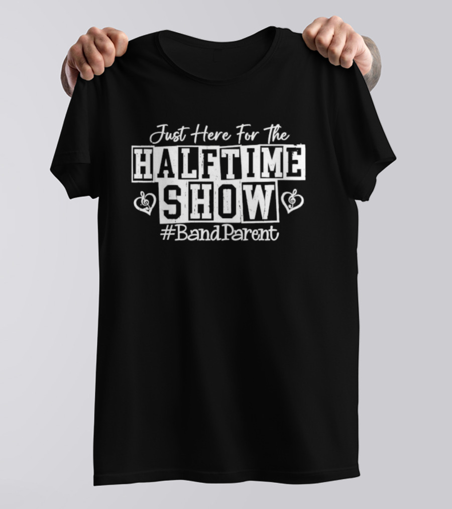 Just Here For The Halftime Show Band Parent Hearts T-Shirt