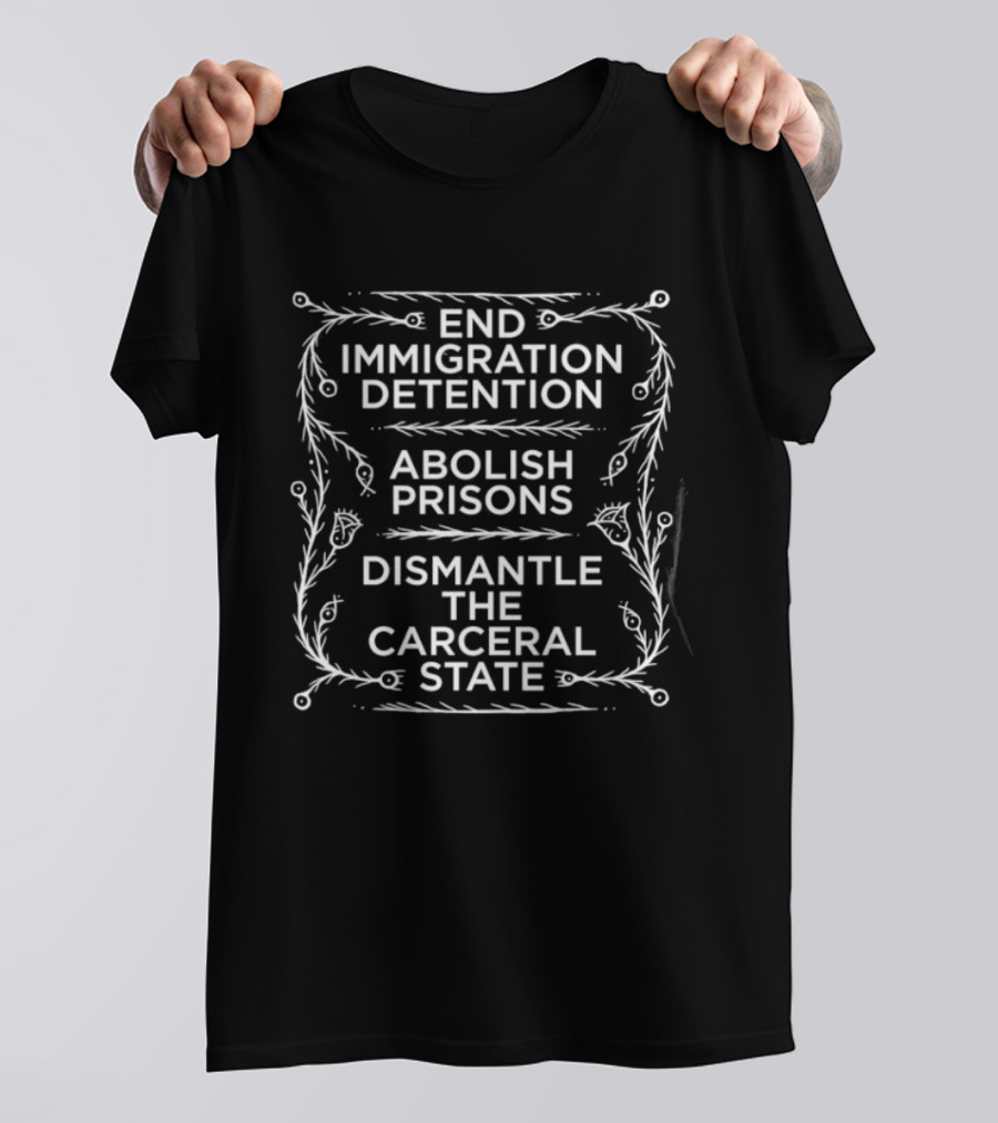 End Immigration Detention Abolish Prisons Dismantle The Carceral State T-Shirt