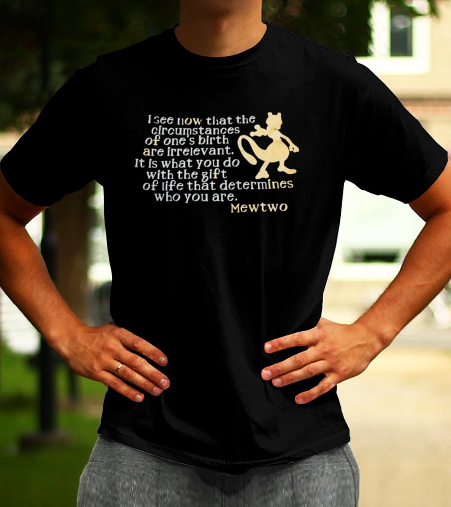Mewtwo I See Now That The Circumstances Of One's Birth Are Irrelevant Gift Of Life T-Shirt