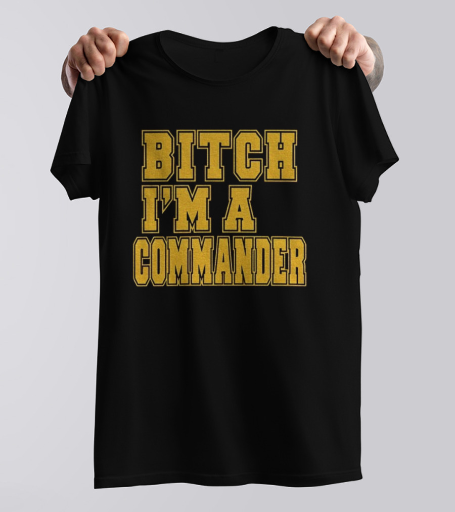 Bitch I'm A Commander T-Shirt