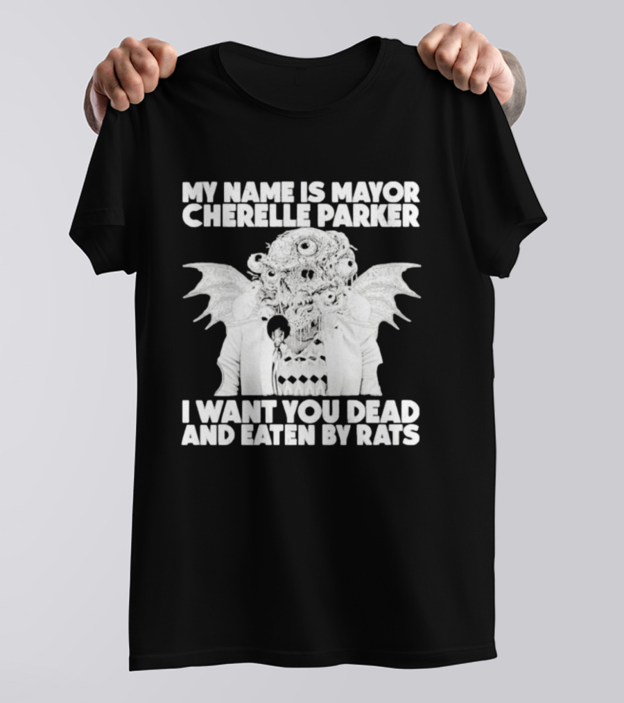 My Name Is Mayor Cherelle Parker I Want You Dead And Eaten By Rats Monster With Eyes Wings T-Shirt