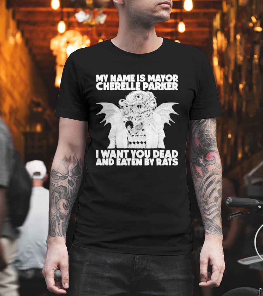 My Name Is Mayor Cherelle Parker I Want You Dead And Eaten By Rats Monster With Eyes Wings T-Shirt