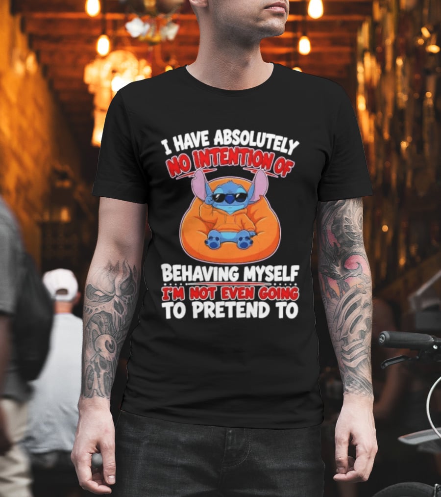 I Have Absolutely No Intention Of Behaving Myself I'm Not Even Going To Pretend To Stitch T-Shirt