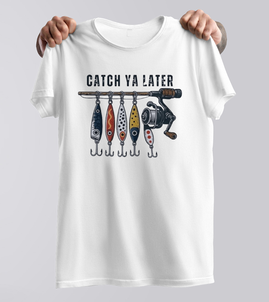 Catch Ya Later Fishing Lures Rod Reel Angler Fisherman T-Shirt