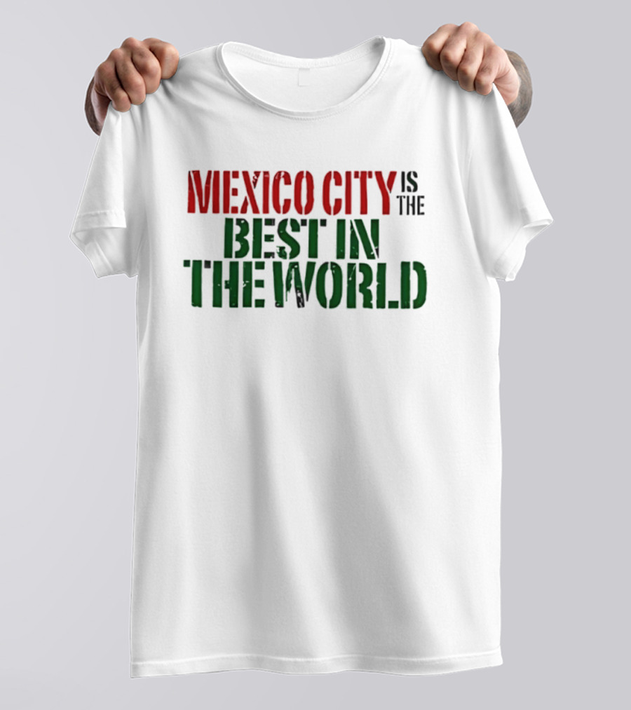 Mexico City Is The Best In The World T-Shirt