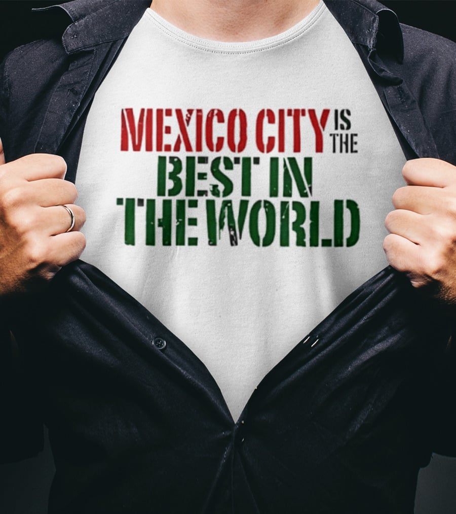 Mexico City Is The Best In The World T-Shirt