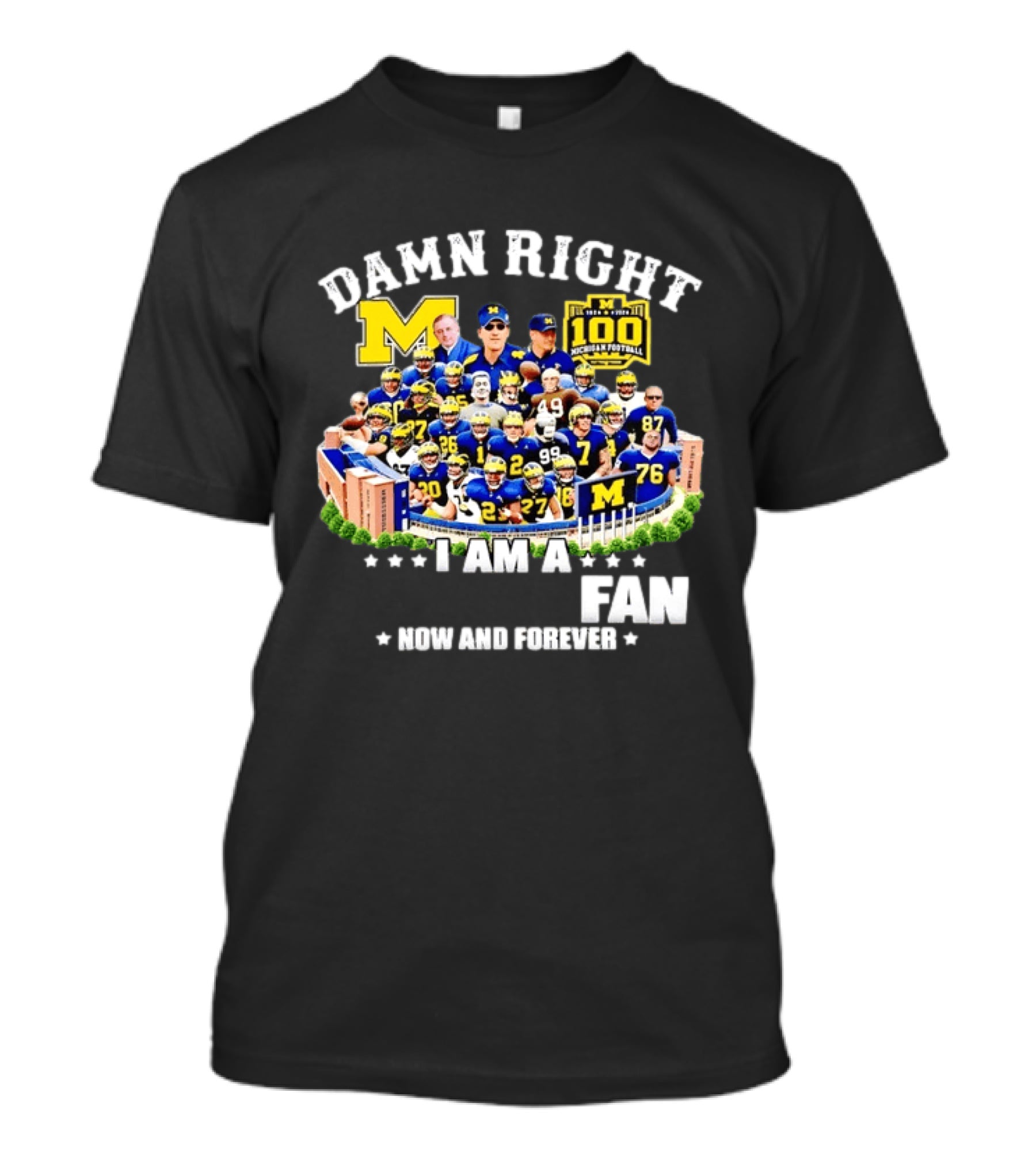 Damn Right I Am A Michigan Football Fan Now And Forever 100 Years Legacy T-Shirt