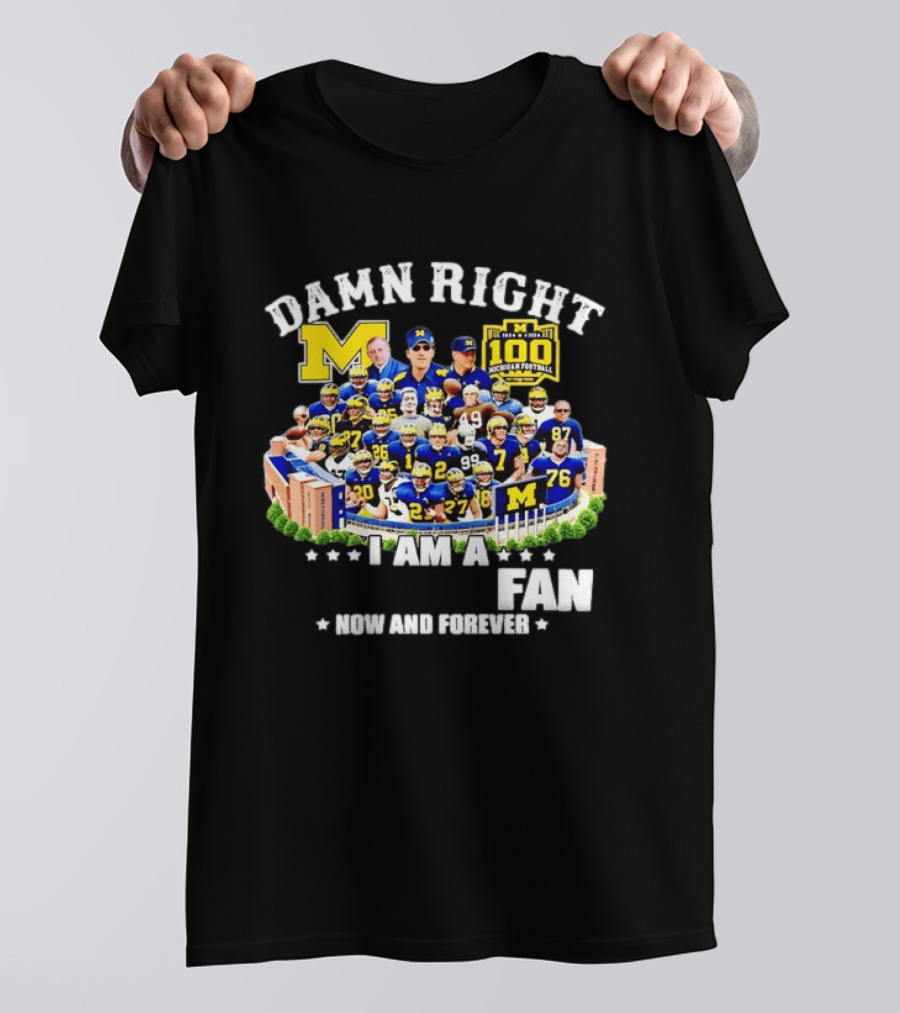 Damn Right I Am A Michigan Football Fan Now And Forever 100 Years Legacy T-Shirt