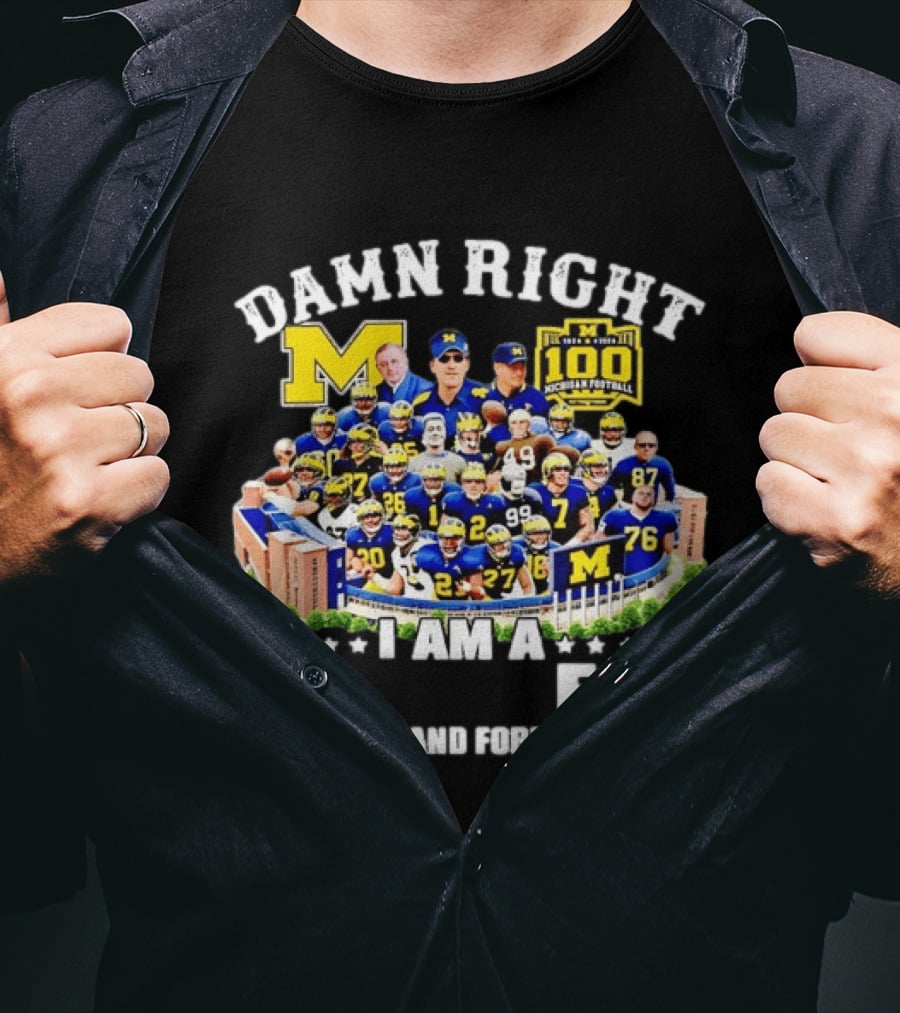 Damn Right I Am A Michigan Football Fan Now And Forever 100 Years Legacy T-Shirt