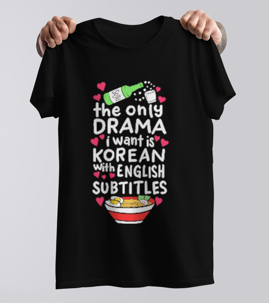The Only Drama I Want Is Korean With English Subtitles Soju Hearts Ramen Bowl T-Shirt