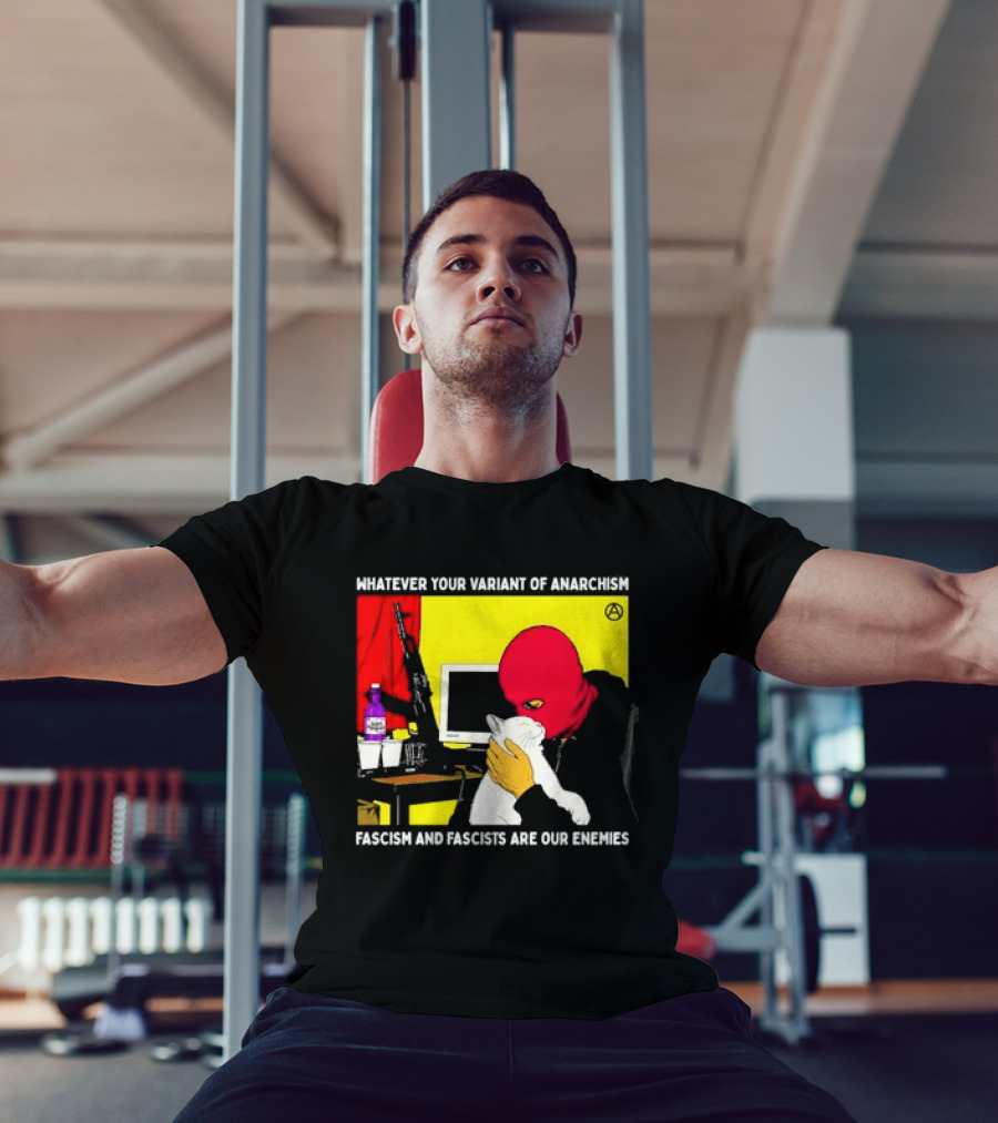 Whatever Your Variant Of Anarchism Fascism And Fascists Are Our Enemies Computer And Red Hooded Figure T-Shirt