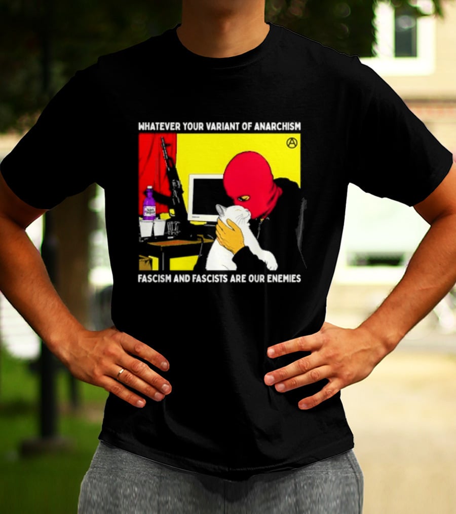Whatever Your Variant Of Anarchism Fascism And Fascists Are Our Enemies Computer And Red Hooded Figure T-Shirt