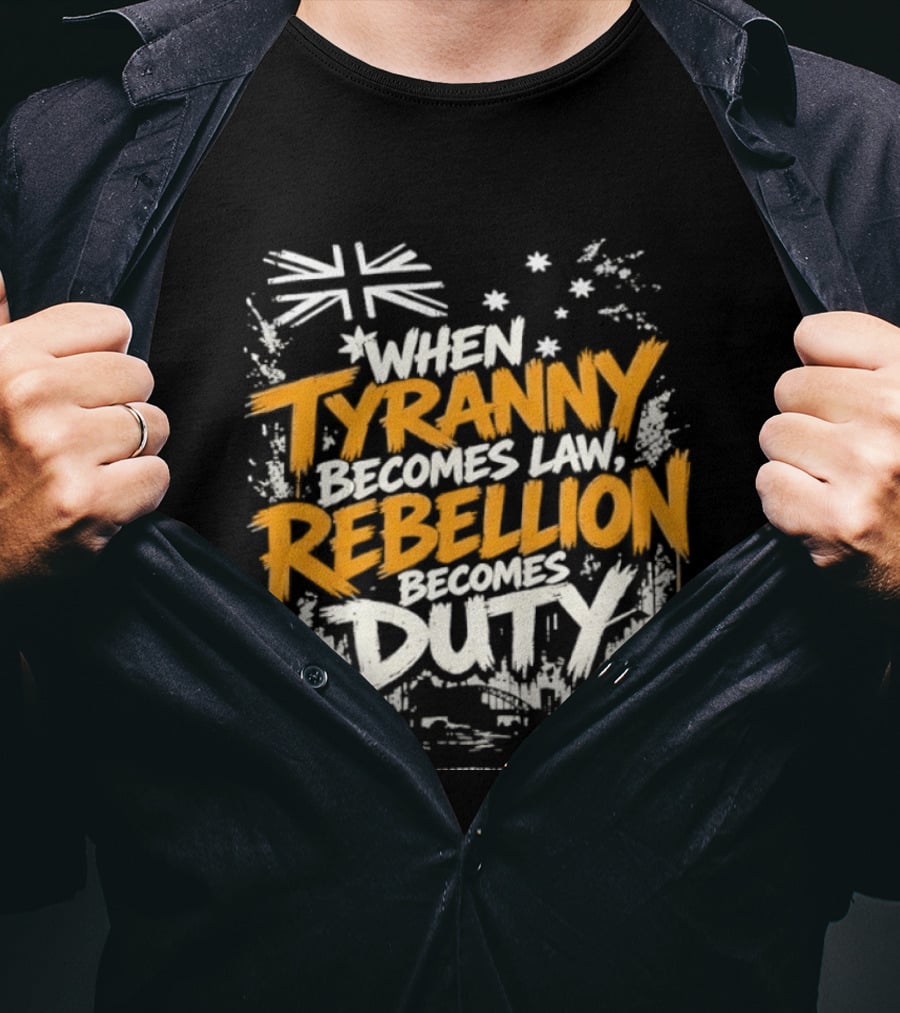 When Tyranny Becomes Law Rebellion Becomes Duty Australia Flag Stars T-Shirt