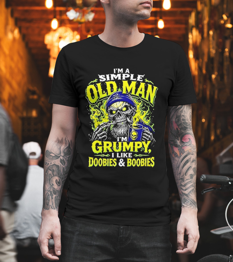 I'm A Simple Old Man Grumpy I Like Doobies And Boobies T-Shirt