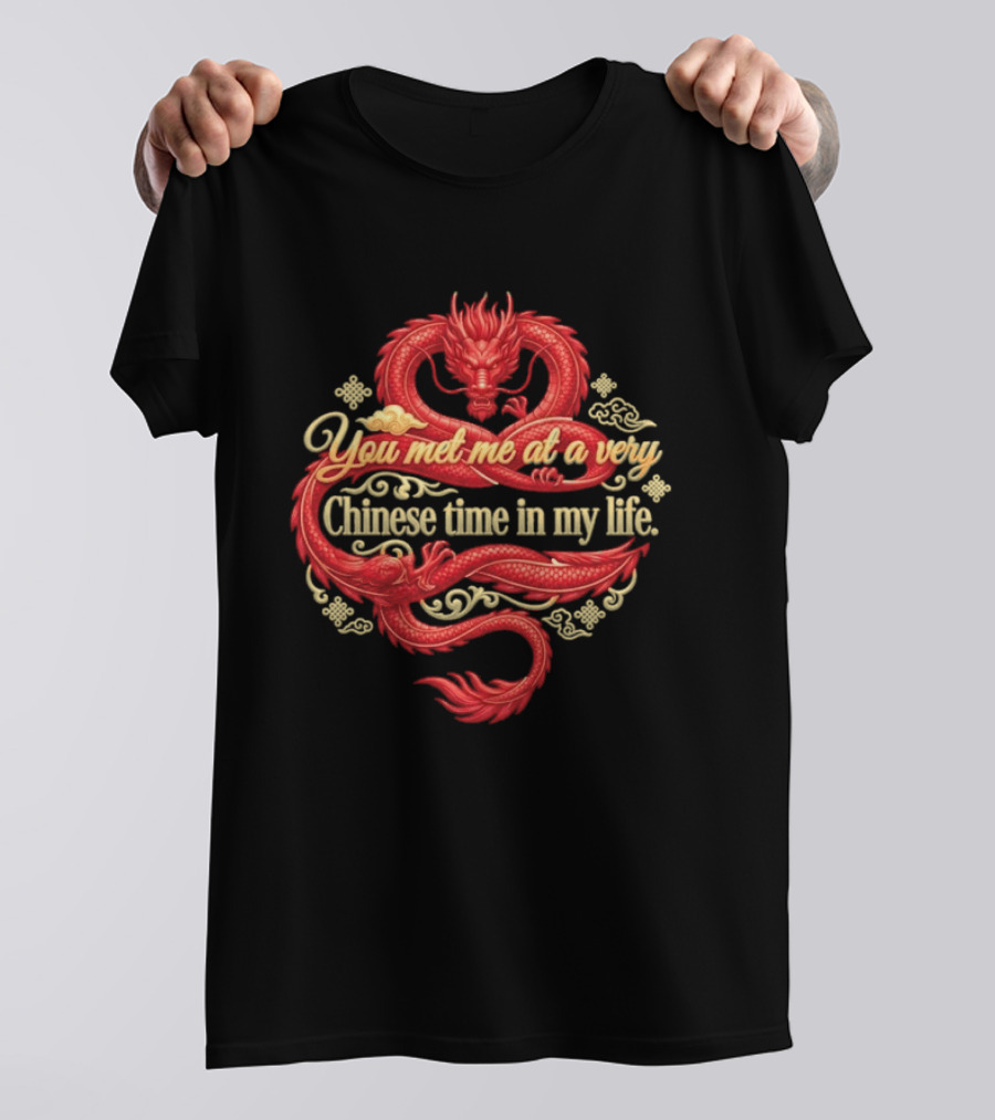 Red Dragon You Met Me At A Very Chinese Time In My Life T-Shirt