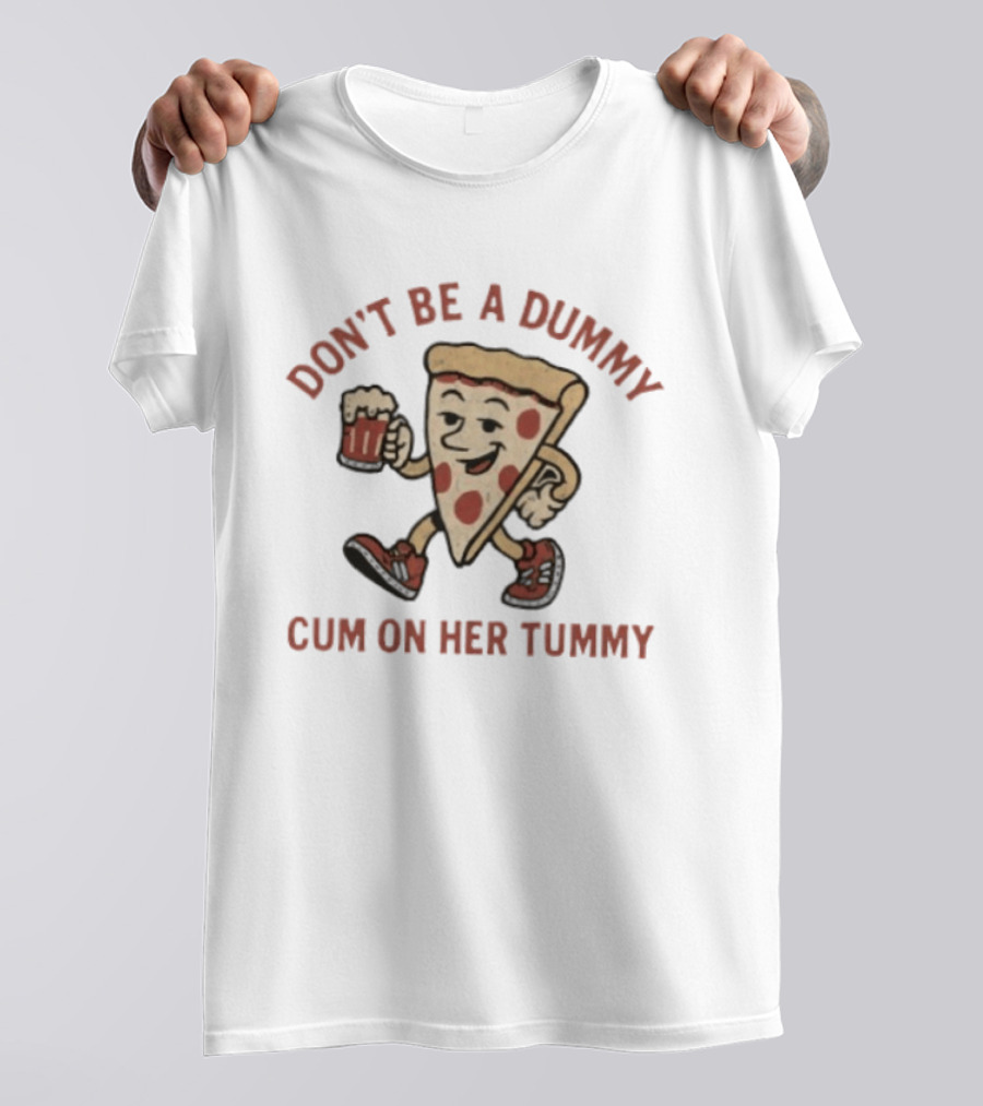 Don't Be A Dummy Cum On Her Tummy Pizza Slice With Beer T-Shirt