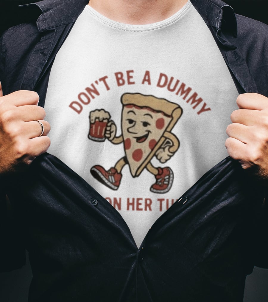 Don't Be A Dummy Cum On Her Tummy Pizza Slice With Beer T-Shirt