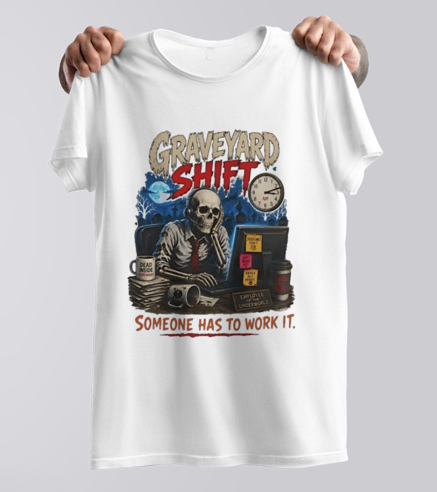 Graveyard Shift Skeleton Employee Of The Underworld Someone Has To Work It T-Shirt