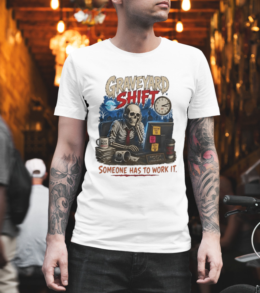 Graveyard Shift Skeleton Employee Of The Underworld Someone Has To Work It T-Shirt