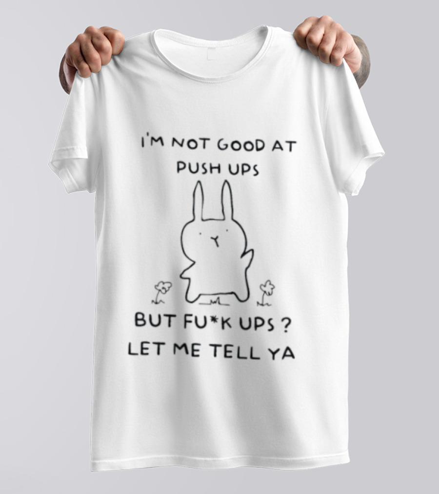 I'm Not Good At Push Ups But Fu*k Ups Let Me Tell Ya Rabbit With Chicks T-Shirt