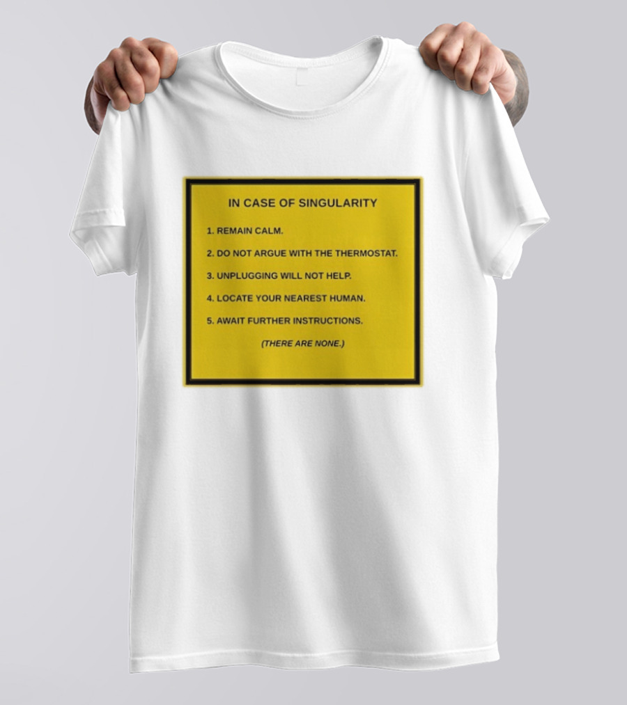 In Case Of Singularity Remain Calm Await Further Instructions There Are None T-Shirt