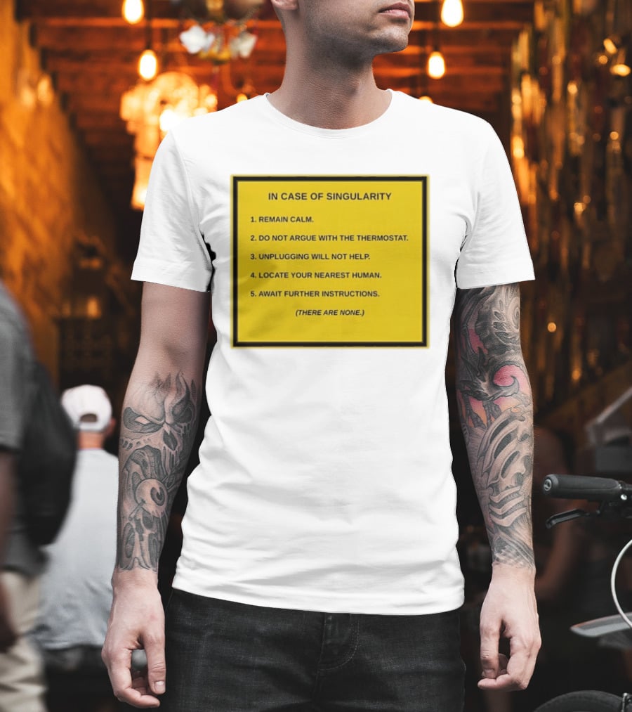 In Case Of Singularity Remain Calm Await Further Instructions There Are None T-Shirt