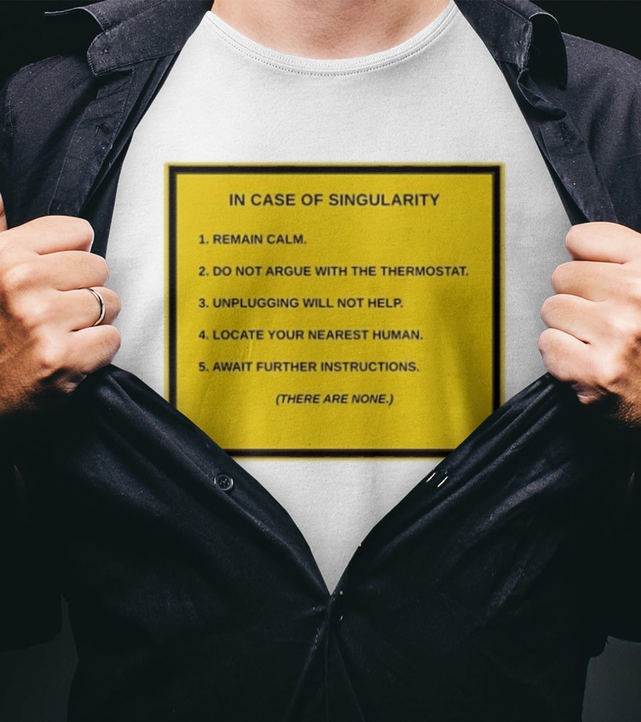 In Case Of Singularity Remain Calm Await Further Instructions There Are None T-Shirt