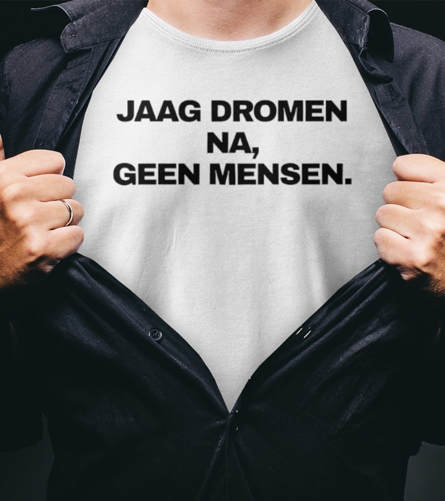 JAAG DROMEN NA GEEN MENSEN Inspirational Dutch T-Shirt