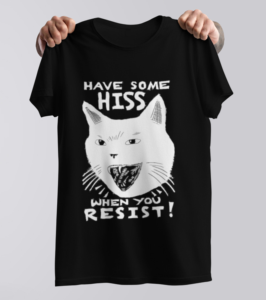 Have Some Hiss Cat Face When You Resist T-Shirt