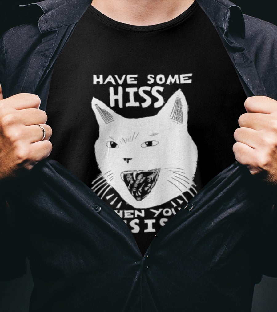 Have Some Hiss Cat Face When You Resist T-Shirt
