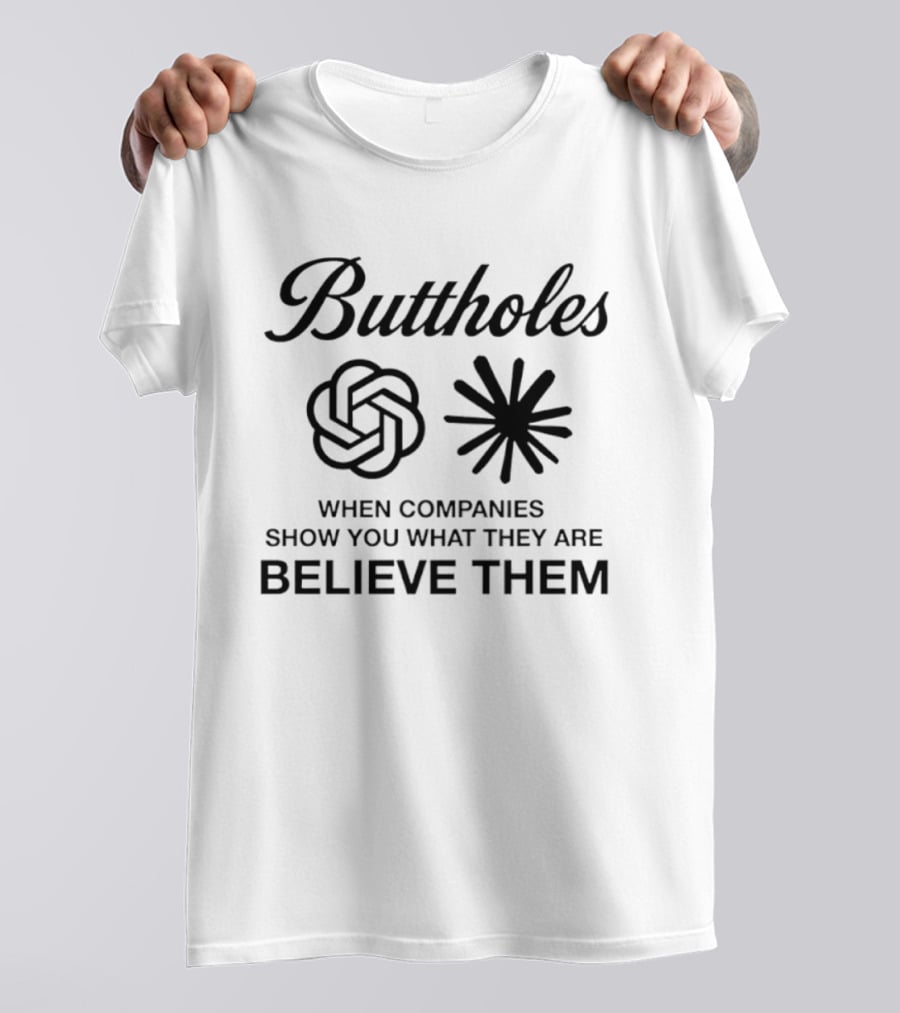 Buttholes When Companies Show You What They Are Believe Them T-Shirt