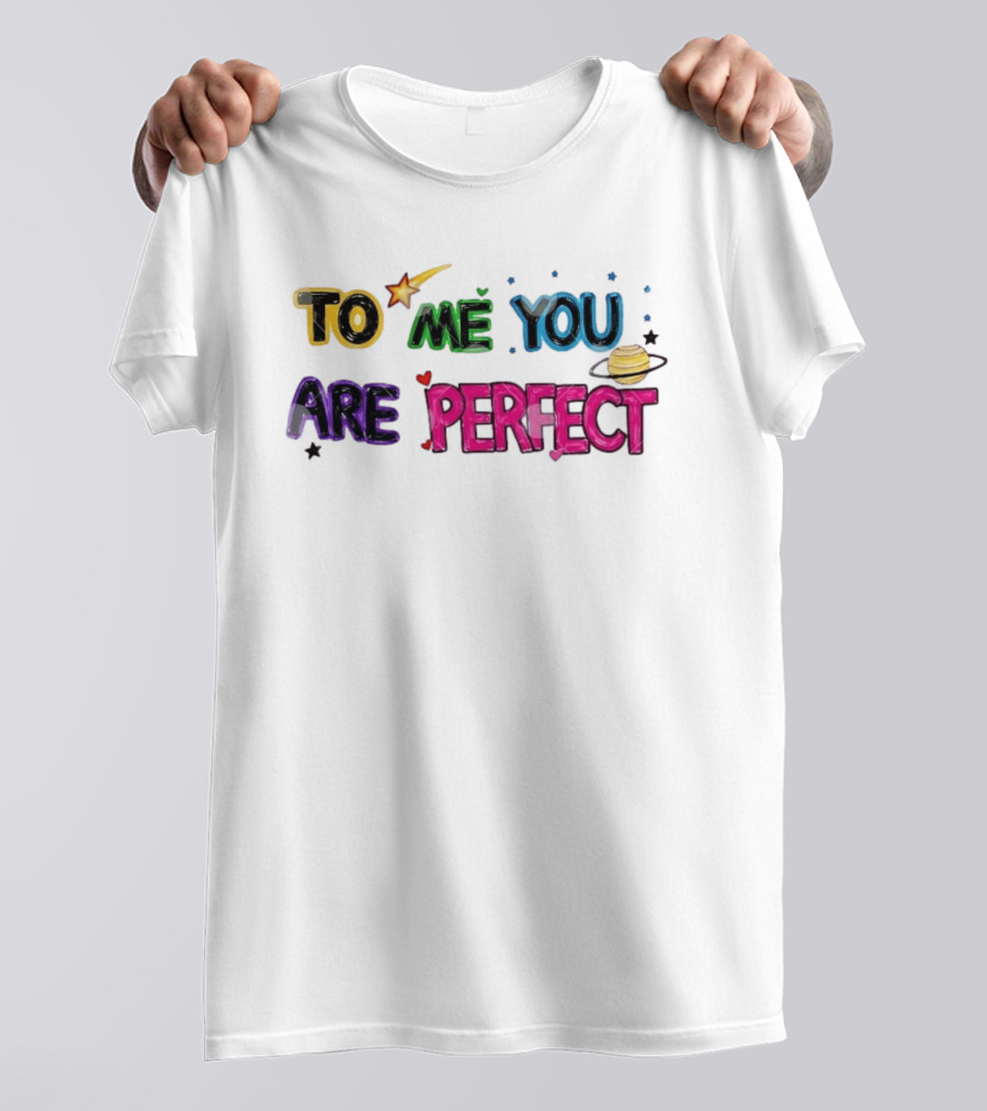 To Me You Are Perfect Colorful Space Star And Planet Positive Message T-Shirt