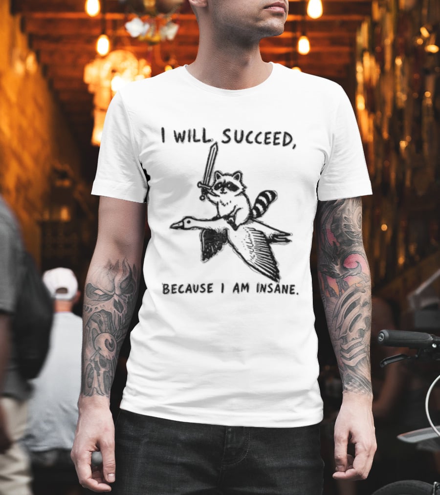I Will Succeed Because I Am Insane Raccoon Riding Goose Sword Knight Warrior T-Shirt