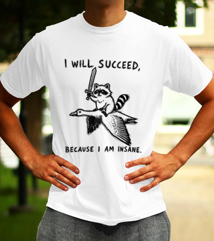 I Will Succeed Because I Am Insane Raccoon Riding Goose Sword Knight Warrior T-Shirt