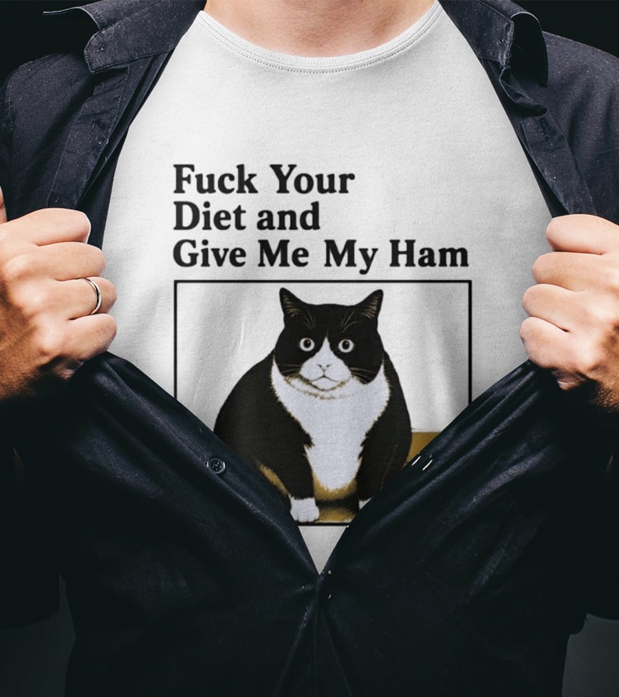 Fuck Your Diet And Give Me My Ham Fat Cat T-Shirt