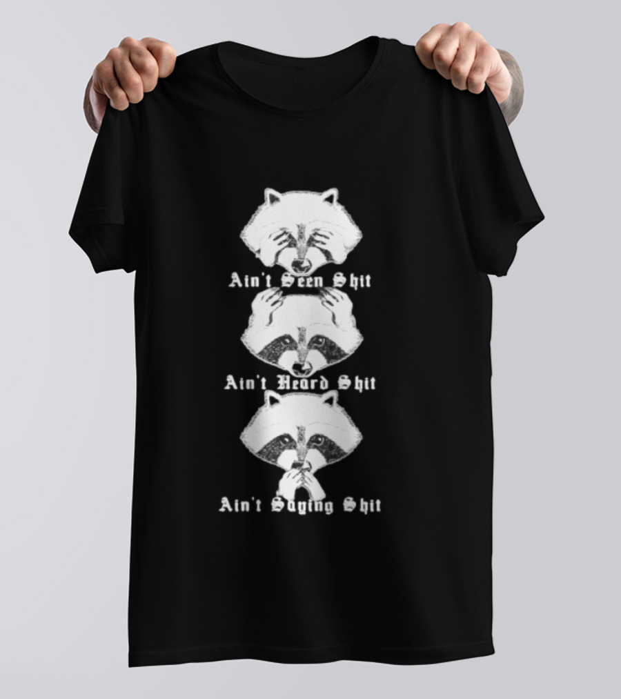 Three Wise Raccoons Ain't Seen Shit Ain't Heard Shit Ain't Saying Shit T-Shirt