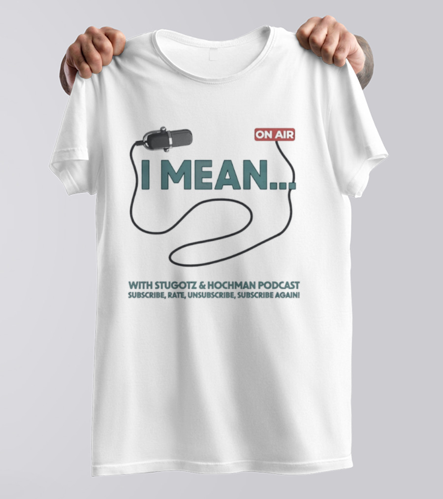 I Mean Stugotz Hochman Podcast On Air Microphone T-Shirt
