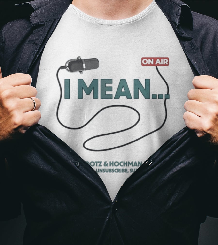 I Mean Stugotz Hochman Podcast On Air Microphone T-Shirt