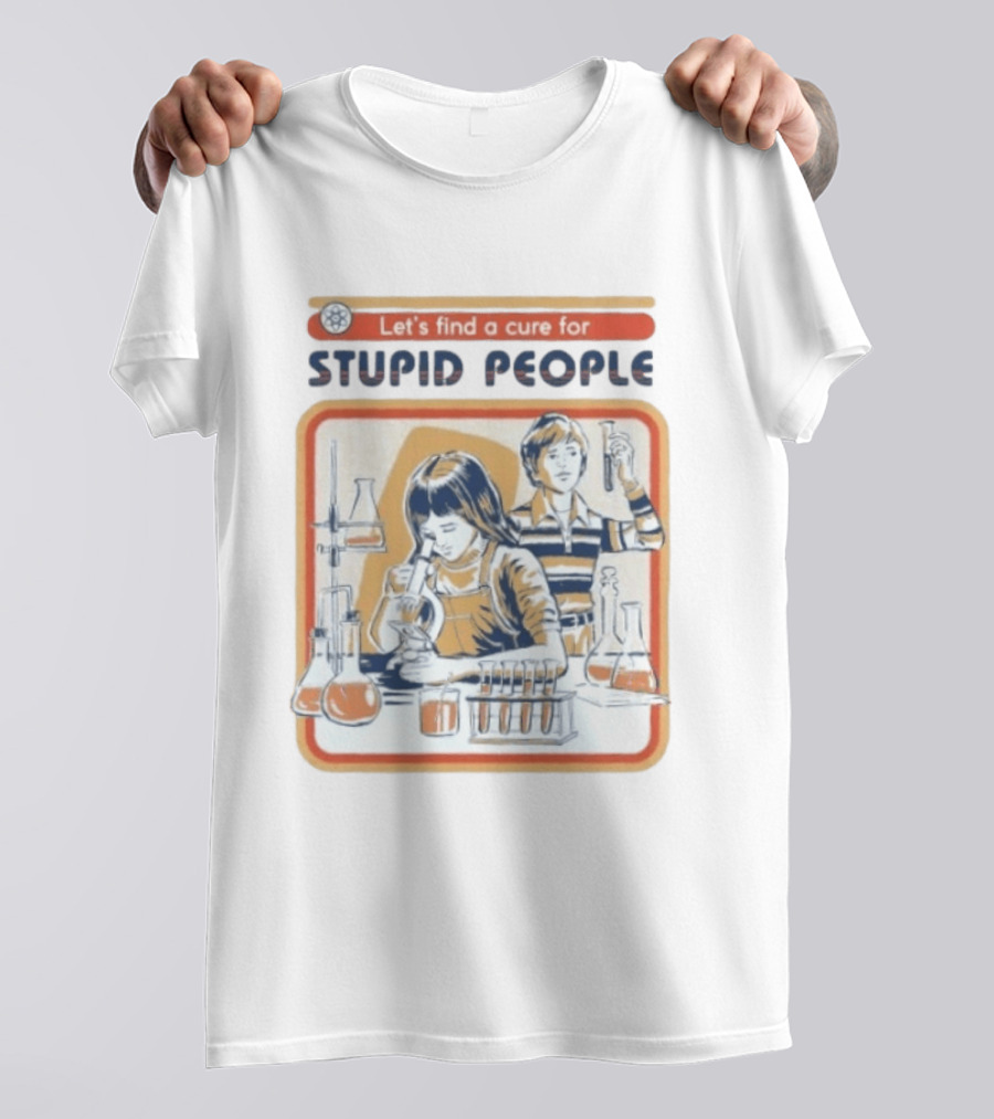 Let's Find A Cure For Stupid People Science Labs Beakers Microscopes T-Shirt