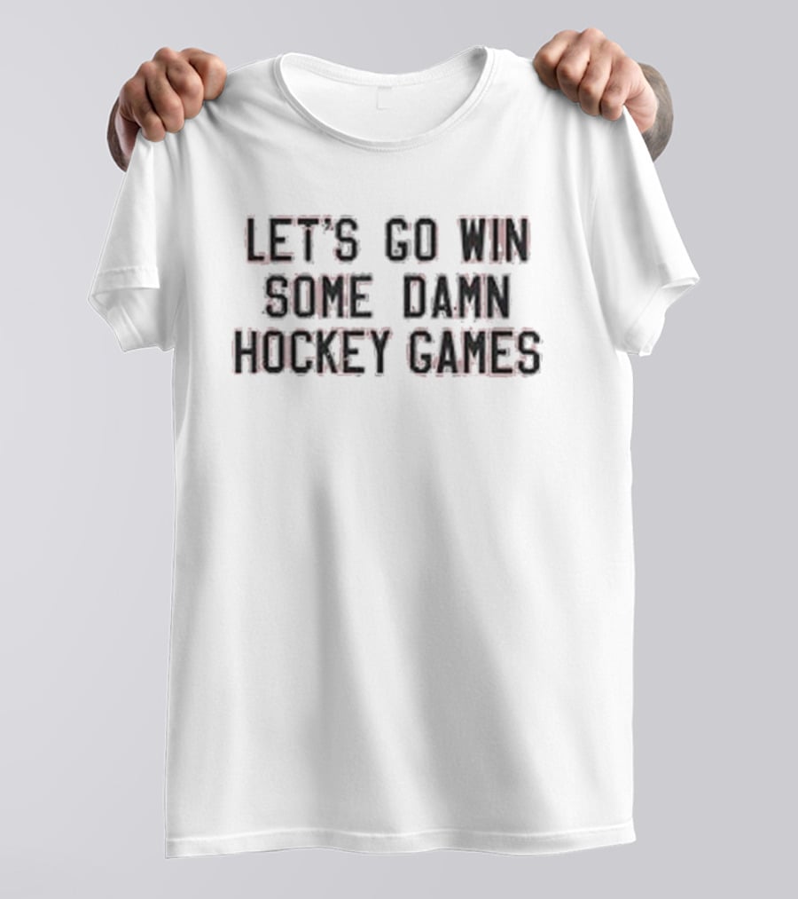 Let's Go Win Some Damn Hockey Games Motivation T-Shirt