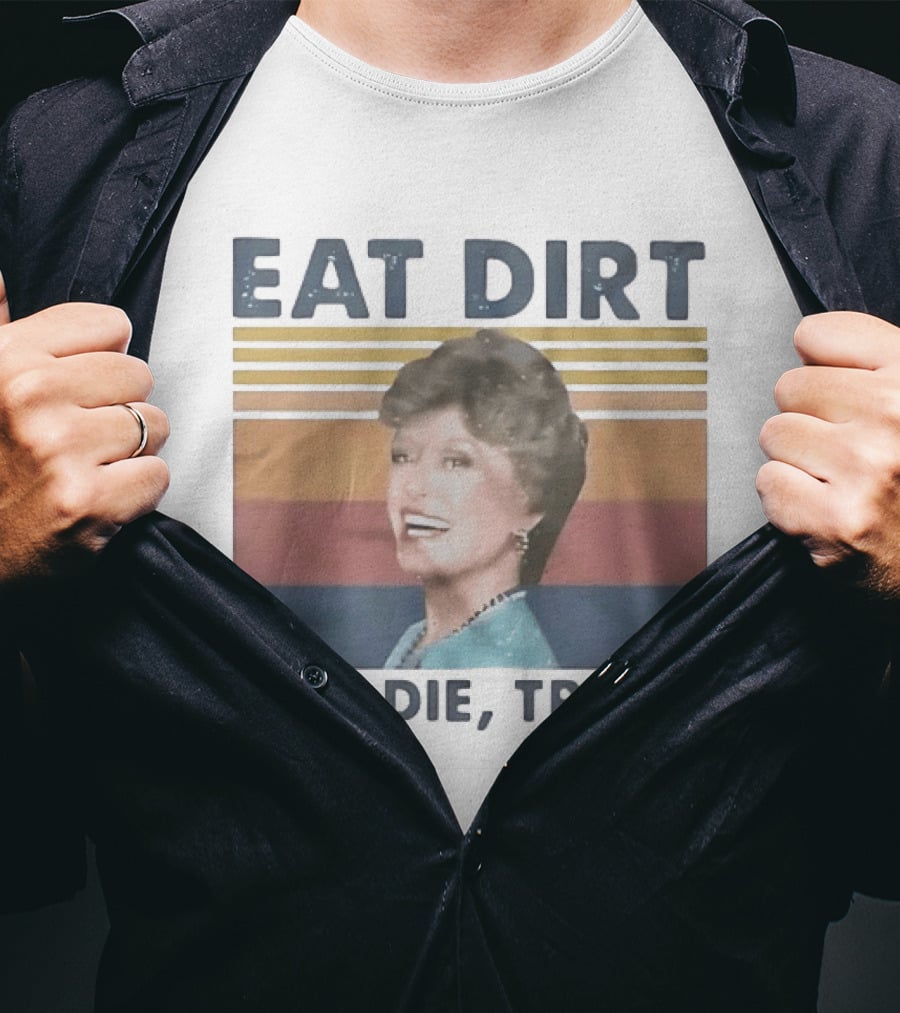 Eat Dirt And Die Trash Dorothy Zbornak Humor T-Shirt