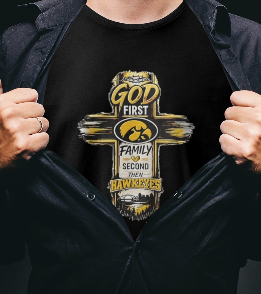 God First Family Second Then Iowa Hawkeyes Cross T-Shirt